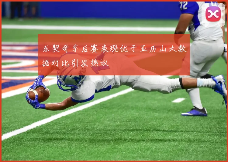 东契奇季后赛表现优于亚历山大数据对比引发热议